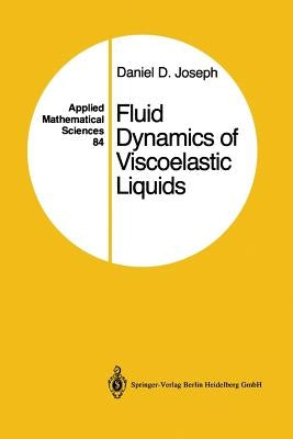 Fluid Dynamics of Viscoelastic Liquids: Applied Mathematical Sciences 84 by Joseph, Daniel D.