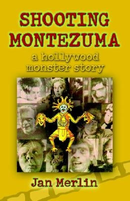 Shooting Montezuma: A Hollywood Monster Story by Merlin, Jan