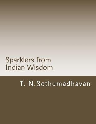 Sparklers from Indian Wisdom: A collection of articles On Devotion, Yoga, Philosophy, Religion and Scriptures by Sethumadhavan, T. N.
