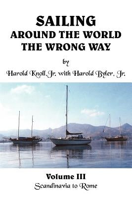 Sailing Around the World the Wrong Way: Volume III Scandinavia to Rome by Knoll, Harold, Jr.