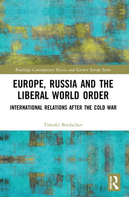 Europe, Russia and the Liberal World Order: International Relations after the Cold War by Bordachev, Timofei