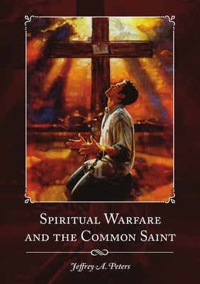 Spiritual Warfare and the Common Saint by Peters, Jeffrey a.