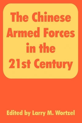 The Chinese Armed Forces in the 21st Century by Wortzel, Harry M.