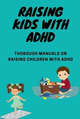 Raising kids with ADHD: Thorough manuals on raising children with ADHD by Caleb, Peterson