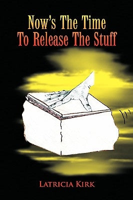Now's the Time to Release the Stuff by Kirk, Latricia