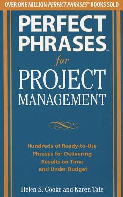 Perfect Phrases for Project Management: Hundreds of Ready-To-Use Phrases for Delivering Results on Time and Under Budget by Cooke, Helen S.