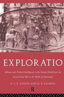 Exploratio: Military & Political Intelligence in the Roman World from the Second Punic War to the Battle of Adrianople by Austin, N. J. E.