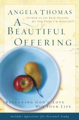 A Beautiful Offering: Returning God's Love with Your Life by Thomas, Angela