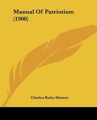 Manual Of Patriotism (1900) by Skinner, Charles Rufus