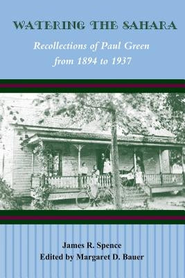 Watering the Sahara: Recollections of Paul Green from 1894 to 1937 by Spence, James R.