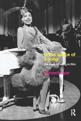 In The Space Of A Song: The Uses of Song in Film by Dyer, Richard