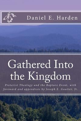 Gathered Into the Kingdom: Preterist Theology, Expectations, and 1 Thessalonians 4:17: An Examination of Eschatology with a View on the Preterist by Gautier Jr, Joseph E.