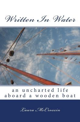 Written in Water: an uncharted life aboard a wooden boat by McCrossin, Laura