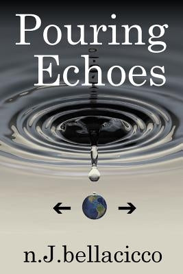 Pouring Echoes: Poetry by n.J.bellacicco by Bellacicco, N. J.
