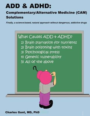 Add & ADHD: Complementary/Alternative Medicine (CAM) Solutions by Gant, Charles