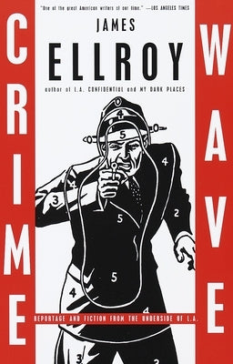 Crime Wave: Reportage and Fiction from the Underside of L.A. by Ellroy, James