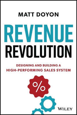 Revenue Revolution: Designing and Building a High-Performing Sales System by Doyon, Matt