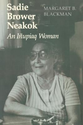 Sadie Brower Neakok: An Iñupiaq Woman by Blackman, Margaret B.