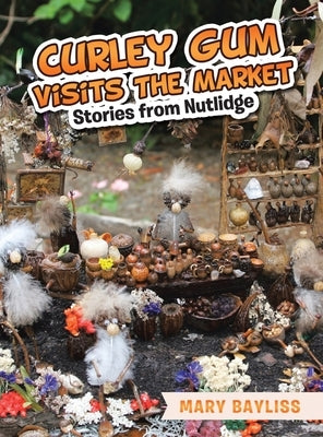 Curley Gum Visits The Market: Stories from Nutlidge by Bayliss, Mary