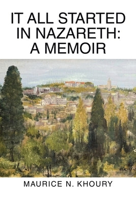 It All Started in Nazareth: A Memoir by Khoury, Maurice N.