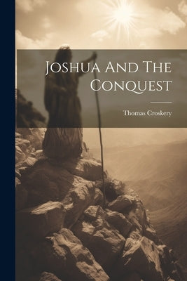 Joshua And The Conquest by Croskery, Thomas