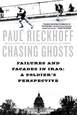 Chasing Ghosts: Failures and Facades in Iraq: A Soldier's Perspective by Rieckhoff, Paul