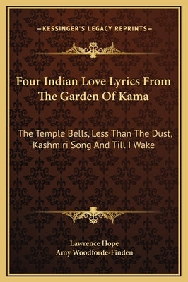 Four Indian Love Lyrics From The Garden Of Kama: The Temple Bells, Less Than The Dust, Kashmiri Song And Till I Wake by Hope, Lawrence
