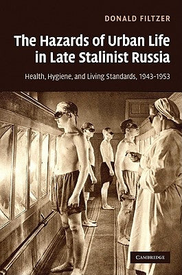 The Hazards of Urban Life in Late Stalinist Russia by Filtzer, Donald