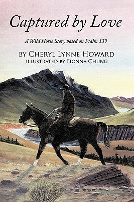 Captured by Love: A Wild Horse Story Based on Psalm 139 by Howard, Cheryl Lynne