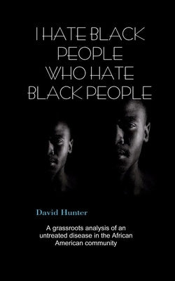 I Hate Black People Who Hate Black People by Hunter, David