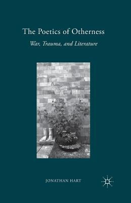 The Poetics of Otherness: War, Trauma, and Literature by Hart, J.