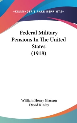 Federal Military Pensions In The United States (1918) by Glasson, William Henry