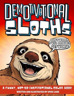 Demotivational Sloths, A Not-So-Inspirational Color Book: Funny Adult Gag Coloring with 30 Illustrations for Lazy Sloth Lover Brother, Sister, Wife or by Lane, Spike