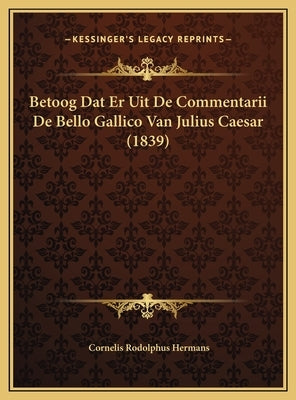 Betoog Dat Er Uit De Commentarii De Bello Gallico Van Julius Caesar (1839) by Hermans, Cornelis Rodolphus
