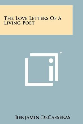 The Love Letters of a Living Poet by Decasseras, Benjamin