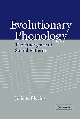 Evolutionary Phonology: The Emergence of Sound Patterns by Blevins, Juliette