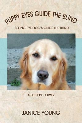Puppy Eyes Guide the Blind: Seeing Eye Dog's Guide the Blind 4-H Puppy Power by Young, Janice