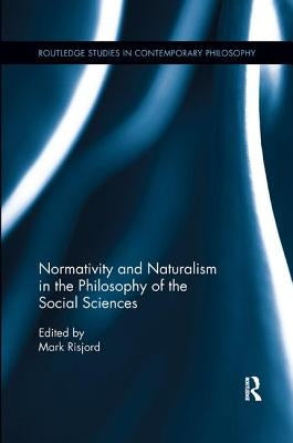 Normativity and Naturalism in the Philosophy of the Social Sciences by Risjord, Mark