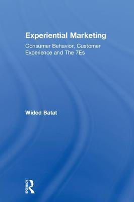 Experiential Marketing: Consumer Behavior, Customer Experience and the 7es by Batat, Wided