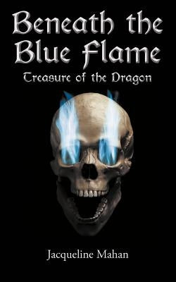 Beneath the Blue Flame: Treasure of the Dragon by Mahan, Jacqueline
