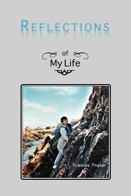 Reflections of My Life by Fraser, Frances