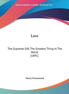 Love: The Supreme Gift, The Greatest Thing In The World (1891) by Drummond, Henry