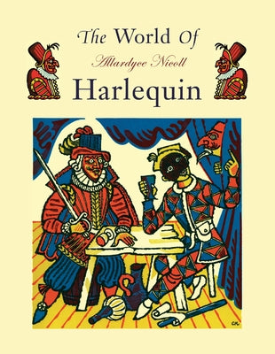 The World of Harlequin: A Critical Study of the Commedia Dell' Arte by Nicoll, Allardyce