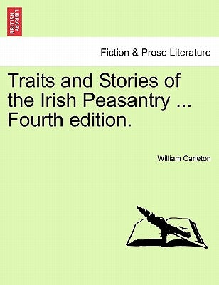 Traits and Stories of the Irish Peasantry ... Fourth edition. by Carleton, William