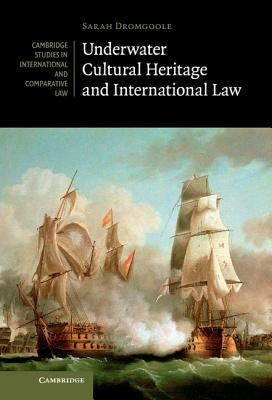 Underwater Cultural Heritage and International Law by Dromgoole, Sarah