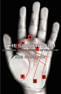 The Graven Palm - A Manual of the Science of Palmistry by Robinson, Mrs