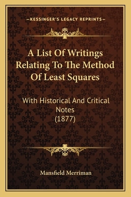 A List Of Writings Relating To The Method Of Least Squares: With Historical And Critical Notes (1877) by Merriman, Mansfield