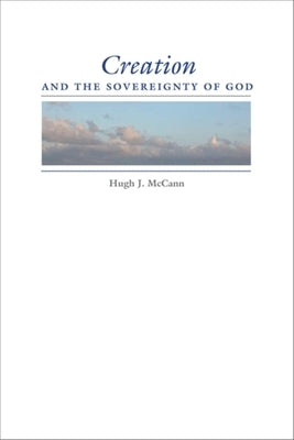Creation and the Sovereignty of God by McCann, Hugh J.