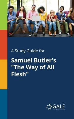 A Study Guide for Samuel Butler's "The Way of All Flesh" by Gale, Cengage Learning