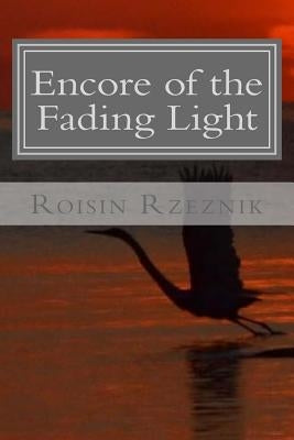 Encore of the Fading Light: Poetry, Verse, and Resonance by Rzeznik, Roisin